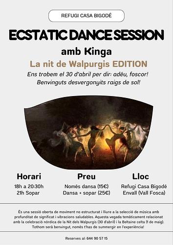 💫ECSTATIC DANCE💫
La Nit de Walpurgis EDITION 🔥

🧭Lloc: Refugi Casa Bigodé,  Envall

📒Dia: dimecres 30 d'abril

⏳️Horari:
dansa 18:00-20:30h
sopar vegeta 21:00h

🎫 Inversió:
Només dansa 15€
Dansa + sopar juntis 25€

✨Què és?
És una sessió oberta de moviment no estructurat i lliure a la selecció de música amb profunditat de significat i vibracions saludables. Aquesta vegada temàticament relacionat amb la celebració nòrdica de la Nit dels Walpurgis (30 d'abril) i la Beltaine celta (1 de maig). Profundament conmovedora, curatiu, extática!

-- Ho fem descalçes, sense parlar (a part d'una breu presentació d'una facilitadora) i sense cap substància psicoactiva.--

✨Per a qui és?
Literalment, tothom que sigui capaç de respectar les 3 regles bàsiques descrites anteriorment. No cal saber ballar: fem servir el moviment intuïtiu, en una atmosfera sense jutjar. No cal que estiguis en forma. Només obre't per l'experiència!

✨️Places molt limitades, inscriure't per WhatsApp/Telegram: 644 905 715