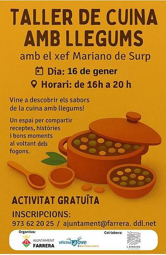 🍲 *TALLER DE CUINA AMB LLEGUMS*

🧑🏼‍🍳 Amb el xef *Mariano de Surp*

🗓️ Divendres 16 de gener
⏰ De 16h a 20h
📍 L'Aixalda (Burg)

Gratuït

📝 Inscripcions: 973622025 / ajuntament@farrera.ddl.net
